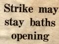 Strike may stay baths opening